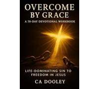 OVERCOME BY GRACE - A 70 DAY DEVOTIONAL WORKBOOK: LIFE-DOMINATING SIN TO FREEDOM IN JESUS