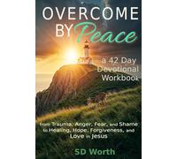 Overcome By Peace: A 42 Day Devotional Workbook - from Trauma, Anger, Fear, and Shame to Healing, Hope, Forgiveness, and Love in Jesus