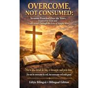 OVERCOME, NOT CONSUMED: Sermons Preached Over the Years, Inspired by God and Understood Through the Eyes of a Simple Man