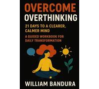 OVERCOME OVERTHINKING | 21 Days to a Clearer, Calmer Mind: A Guided Workbook for Daily Transformation