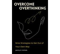 Overcome Overthinking: 9 strategies to get out of your own way