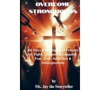 Overcome Strongholds: 40 Days & 40 Nights of Prayers to Fight, Conquer & Vanquish Fear, Lust, Addiction & Unforgiveness