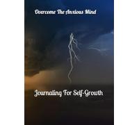Overcome The Anxious Mind: Journaling For Self-Growth