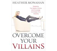 Vence a tus villanos: Domina creencias, acciones y conocimientos para superar cualquier adversidad