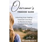 Overcomer's Freedom Guide: Unlocking Inner Healing -- Essential Core Insights to Receive & Enjoy Freedom Every Day