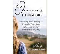 Overcomer's Freedom Guide: Unlocking Inner Healing -- Essential Core Insights to Receive & Enjoy Freedom Every Day