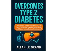 OVERCOMES TYPE 2 DIABETES: The Secret Map to Return to a Drug-Free Lifestyle Without Wasting Time and Money on Ineffective Treatments! (ALL ABOUT TYPE 2 DIABETES)