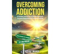 Overcoming Addiction: A Guided Journal to Facilitate Dialogue, Increase Awareness & Promote Healing