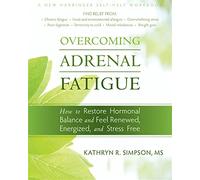 Overcoming Adrenal Fatigue: How to Restore Hormonal Balance and Feel Renewed, Energized, and Stress Free (A New Harbinger Self-Help Workbook)