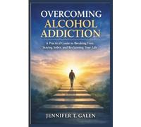 OVERCOMING ALCOHOL ADDICTION: A Practical guide to Breaking Free Staying Sober And Reclaiming Your Life