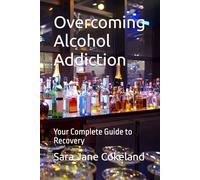 Overcoming Alcohol Addiction: Your Complete Guide to Recovery