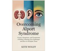 Overcoming Alport Syndrome: Causes, Symptoms, and Treatments of Kidney, Hearing, Eye Challenges and How to Navigate Them