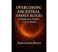 Overcoming Ancestral Energy Blocks to Happiness, Health, Love, and Wealth