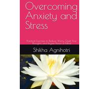 Overcoming Anxiety and Stress: Practical Exercises to Reduce Worry, Quiet Your Thoughts, and Regain Peace of Mind