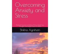 Overcoming Anxiety and Stress: Practical Exercises to Reduce Worry, Quiet Your Thoughts, and Regain Peace of Mind