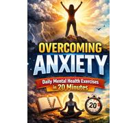 Overcoming Anxiety: Daily Mental Health Exercises in 20 Minutes: Daily Mental Health Exercises to Calm Your Mind, Reduce Stress, and Build Emotional ... 20 Minutes a Day (The Daily Reset Series)