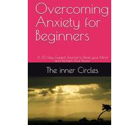 Overcoming Anxiety for Beginners: A 30-day Guided Journal to Reset your Mind and Reclaim Your Peace
