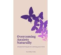 Overcoming Anxiety Naturally: Simple Techniques for calming your Mind