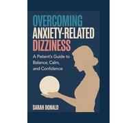 OVERCOMING ANXIETY-RELATED DIZZINESS: A Patient’s Guide to Balance, Calm, and Confidence