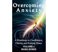 Overcoming Anxiety Volume 2: A Roadmap to Confidence, Clarity, and Lasting Peace