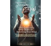 Overcoming Anxiety with God: A Biblical Guide to Finding Deep Peace and Renewing Your Mind (1- Healing Series)