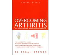 Overcoming Arthritis: A Doctor's Guide to Self-care: The Complete Complementary Health Program (Natural Health)