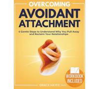 Overcoming Avoidant Attachment: 4 Gentle Steps to Understand Why You Pull Away and Reclaim Your Relationships. Practical Tools to Manage Closeness Without Losing Your Independence. Workbook Included