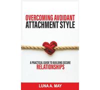 Overcoming Avoidant Attachment Style: A Practical Guide to Building Secure Relationships