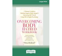 Overcoming Body Hatred Workbook: A Woman's Guide to Healing Negative Body Image and Nurturing Self-Worth Using CBT and Depth Psychology (16pt Large Print Edition)