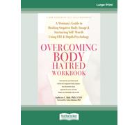 Overcoming Body Hatred Workbook (Large Print Edition): A Woman's Guide to Healing Negative Body Image and Nurturing Self-Worth Using CBT and Depth Psychology