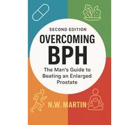 Overcoming BPH (Second Edition): The Man’s Guide to Beating an Enlarged Prostate: Proven Ways to Shrink Your Prostate, Improve Urine Flow, and Reclaim Your Vitality
