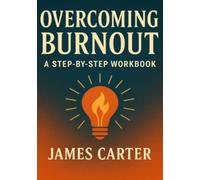 Overcoming Burnout: A Step-by-Step Workbook