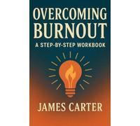 Overcoming Burnout: A Step-by-Step Workbook