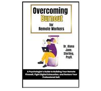 Overcoming burnout for remote workers: A Psychologist’s Guide to Building Your Remote Firewall, Fight Digital Exhaustion, and Restore Your Professional Self.