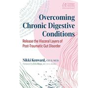 Overcoming Chronic Digestive Conditions: Release the Visceral Layers of Post-Traumatic Gut Disorder