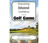 Overcoming Delusional Confidence in your Golf Game: Daily Affirmation & Motivational Lessons Journal. Obnoxious Golf Prank Stuff. Funny Dad and Husband Gift. Journal for Men.