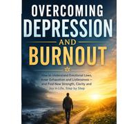Overcoming Depression and Burnout: How to understand emotional lows, inner exhaustion and listlessness - and find new strength, clarity and joy in life, step by step