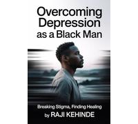 Overcoming Depression as a Black Man: Breaking Stigma, Finding Healing