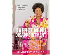 Overcoming Disappointment So You Can Live The Life You Crave: Your Guide To Complete Fulfillment