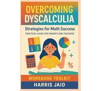 OVERCOMING DYSCALCULIA: Strategies for Math Success, Practical guide for Parents and Teachers, Workbook Toolkit