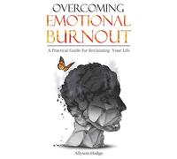 Overcoming Emotional Burnout: A Practical Guide for Reclaiming Your Life: 4 (Holistic Women's Health)