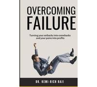 OVERCOMING FAILURE: Turning your setbacks into comebacks and your pains into profits
