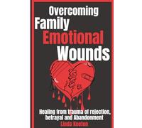 Overcoming Family Emotional Wounds: Healing from trauma of rejection, betrayal and abandonment (Healthy family, Healthy relationship)