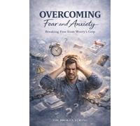 Overcoming Fear and Anxiety: Finding Peace When Your Mind Will Not Rest (The Broken Strong Biblical Study Series)