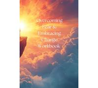 Overcoming Fear and Embracing Change: A Journey of Transformation and Personal Growth