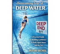 Overcoming Fear of Deep Water: A Practical Guide to Building Confidence in Pools, Open water, and the Sea