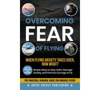 Overcoming Fear of Flying: Simple Ways to Stay Calm, Manage Anxiety, and Find the Courage to Fly