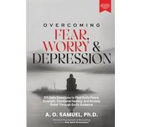 Overcoming Fear, Worry, and Depression: 365 Daily Devotions to Find God’s Peace, Strength, Emotional Healing, and Anxiety Relief Through God’s Guidance (Holy Spirit Encounters® Devotional Series)