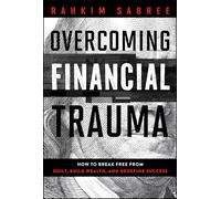 Overcoming Financial Trauma: How to Break Free from Guilt, Build Wealth, and Redefine Success