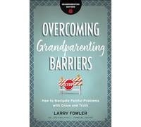 Overcoming Grandparenting Barriers: How to Navigate Painful Problems with Grace and Truth
